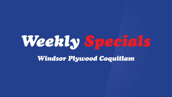 Windsor Plywood Coquitlam weekly specials